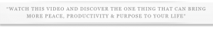 Discover the one thing that can bring more peace, productivity and purpose to your life